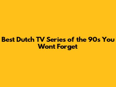 Best Dutch TV Series of the 90s You Won't Forget