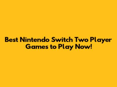 Best Nintendo Switch Two Player Games to Play Now!