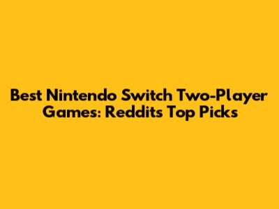 Best Nintendo Switch Two-Player Games: Reddit's Top Picks