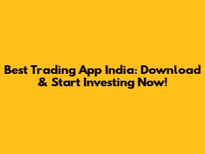 Best Trading App India: Download & Start Investing Now!