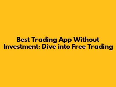 Best Trading App Without Investment: Dive into Free Trading