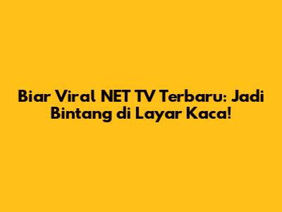 Biar Viral NET TV Terbaru: Jadi Bintang di Layar Kaca!