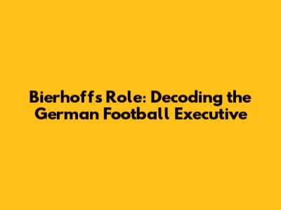 Bierhoff's Role: Decoding the German Football Executive