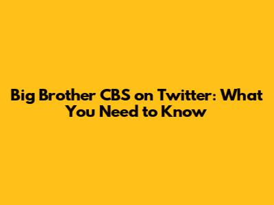 Big Brother CBS on Twitter: What You Need to Know