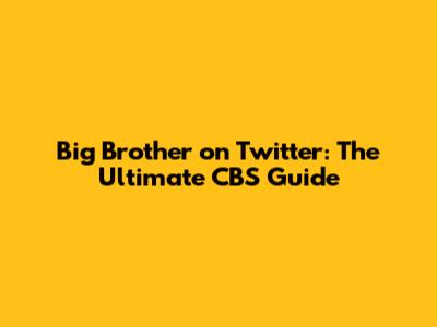 Big Brother on Twitter: The Ultimate CBS Guide