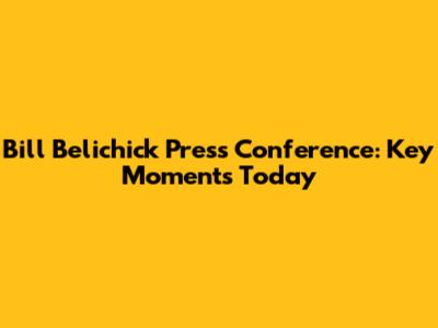 Bill Belichick Press Conference: Key Moments Today