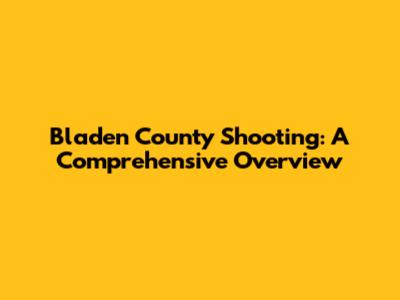 Bladen County Shooting: A Comprehensive Overview