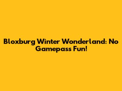 Bloxburg Winter Wonderland: No Gamepass Fun!