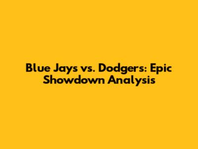 Blue Jays vs. Dodgers: Epic Showdown Analysis