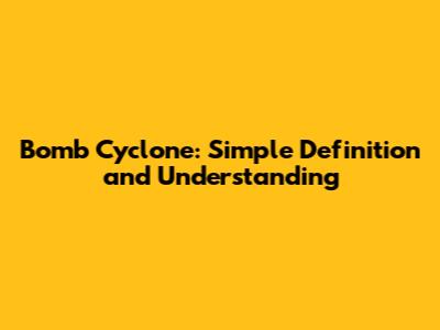Bomb Cyclone: Simple Definition and Understanding