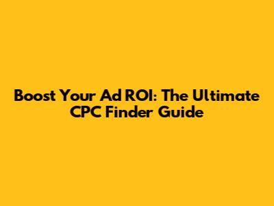 Boost Your Ad ROI: The Ultimate CPC Finder Guide