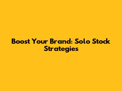 Boost Your Brand: Solo Stock Strategies