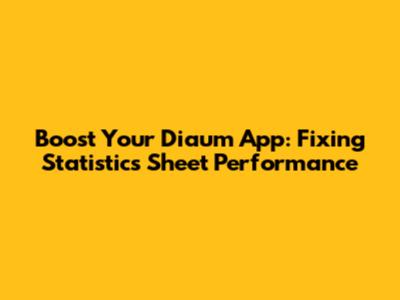 Boost Your Diaum App: Fixing Statistics Sheet Performance