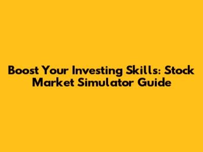 Boost Your Investing Skills: Stock Market Simulator Guide