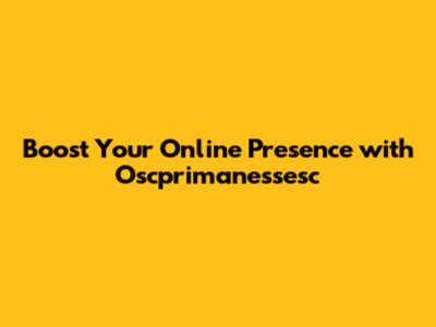 Boost Your Online Presence with Oscprimanessesc