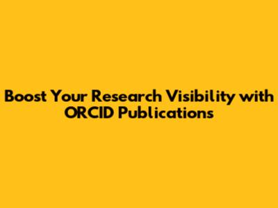 Boost Your Research Visibility with ORCID Publications