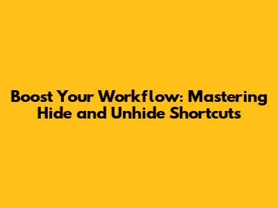 Boost Your Workflow: Mastering Hide and Unhide Shortcuts