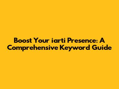 Boost Your iarti Presence: A Comprehensive Keyword Guide