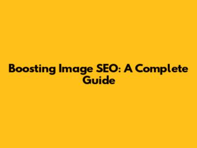 Boosting Image SEO: A Complete Guide