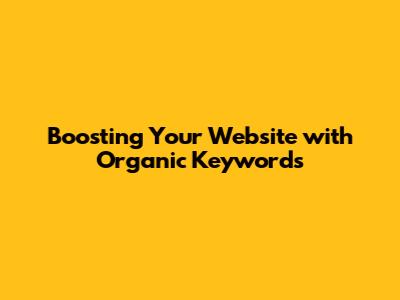Boosting Your Website with Organic Keywords