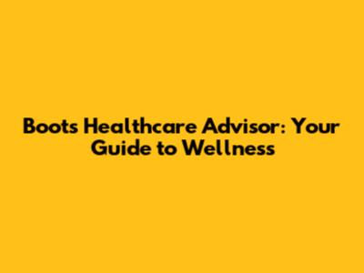 Boots Healthcare Advisor: Your Guide to Wellness