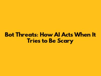 Bot Threats: How AI Acts When It Tries to Be Scary