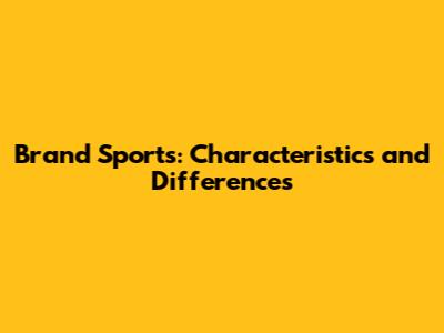 Brand Sports: Characteristics and Differences