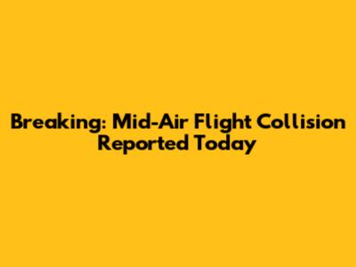 Breaking: Mid-Air Flight Collision Reported Today