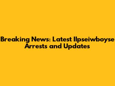 Breaking News: Latest IIpseiwboyse Arrests and Updates