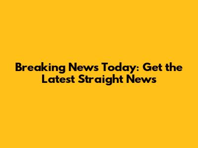 Breaking News Today: Get the Latest Straight News