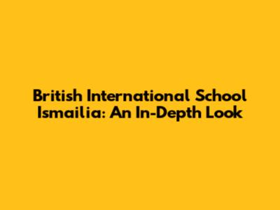 British International School Ismailia: An In-Depth Look