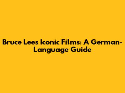 Bruce Lee's Iconic Films: A German-Language Guide