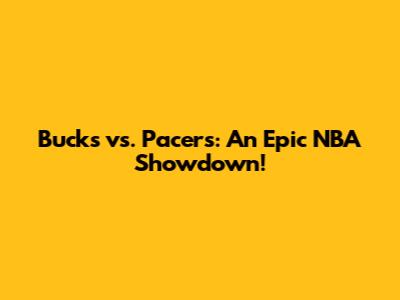 Bucks vs. Pacers: An Epic NBA Showdown!
