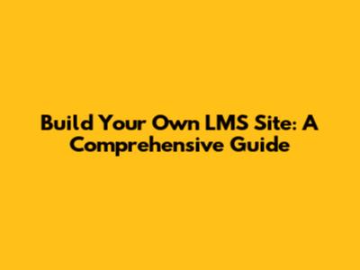 Build Your Own LMS Site: A Comprehensive Guide