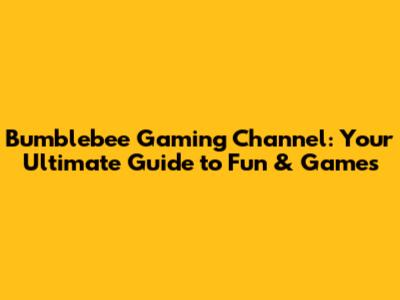 Bumblebee Gaming Channel: Your Ultimate Guide to Fun & Games