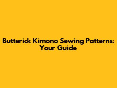 Butterick Kimono Sewing Patterns: Your Guide