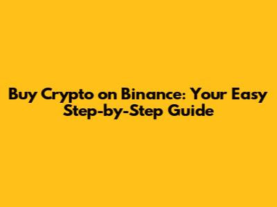Buy Crypto on Binance: Your Easy Step-by-Step Guide