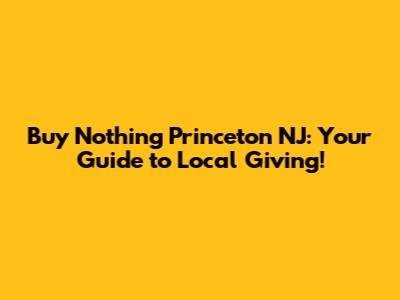 Buy Nothing Princeton NJ: Your Guide to Local Giving!