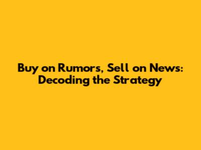 Buy on Rumors, Sell on News: Decoding the Strategy