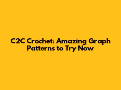 C2C Crochet: Amazing Graph Patterns to Try Now