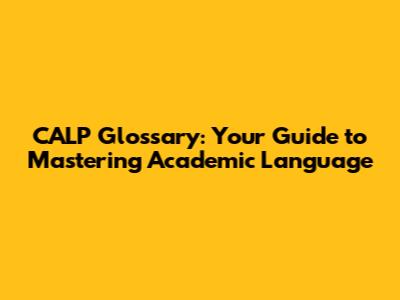 CALP Glossary: Your Guide to Mastering Academic Language