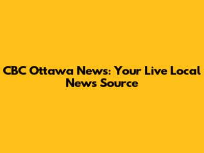 CBC Ottawa News: Your Live Local News Source