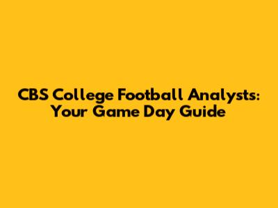 CBS College Football Analysts: Your Game Day Guide