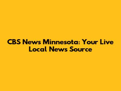 CBS News Minnesota: Your Live Local News Source