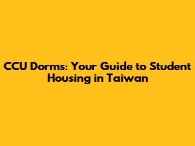 CCU Dorms: Your Guide to Student Housing in Taiwan