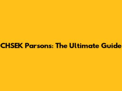 CHSEK Parsons: The Ultimate Guide