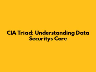 CIA Triad: Understanding Data Security's Core