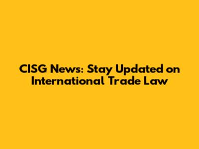 CISG News: Stay Updated on International Trade Law