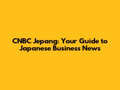 CNBC Jepang: Your Guide to Japanese Business News