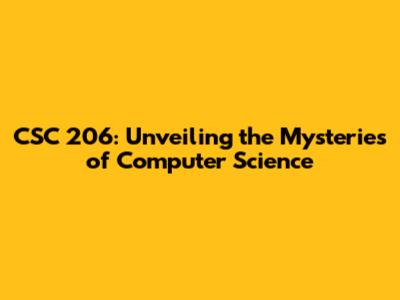 CSC 206: Unveiling the Mysteries of Computer Science
